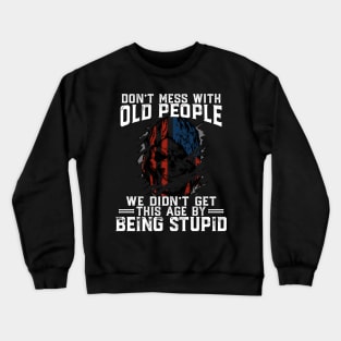 Don't Mess With Old People We Didn't Get This Age By Stupid Crewneck Sweatshirt